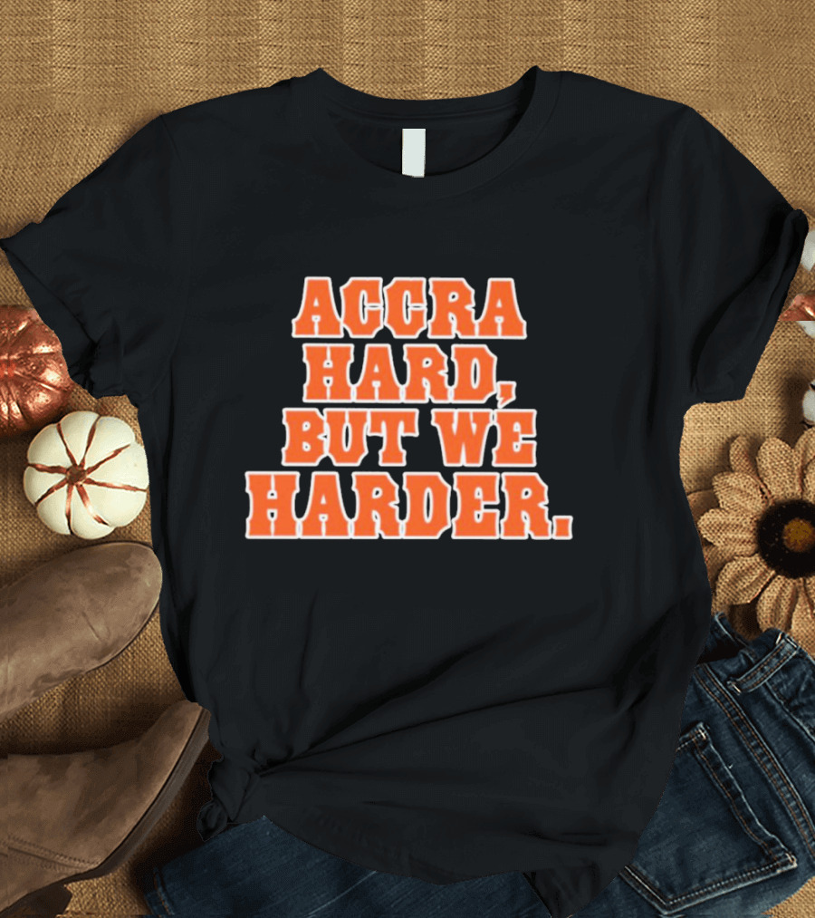 Accra Hard But We Harder T-Shirt