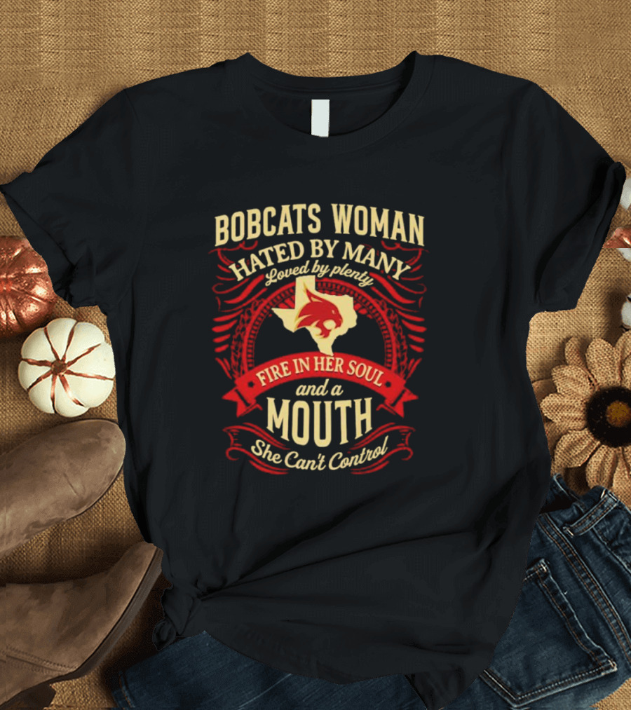 Bobcats Woman Hated By Many Loved By Plenty Fire In Her Soul And A Mouth She Can't Control T-Shirt