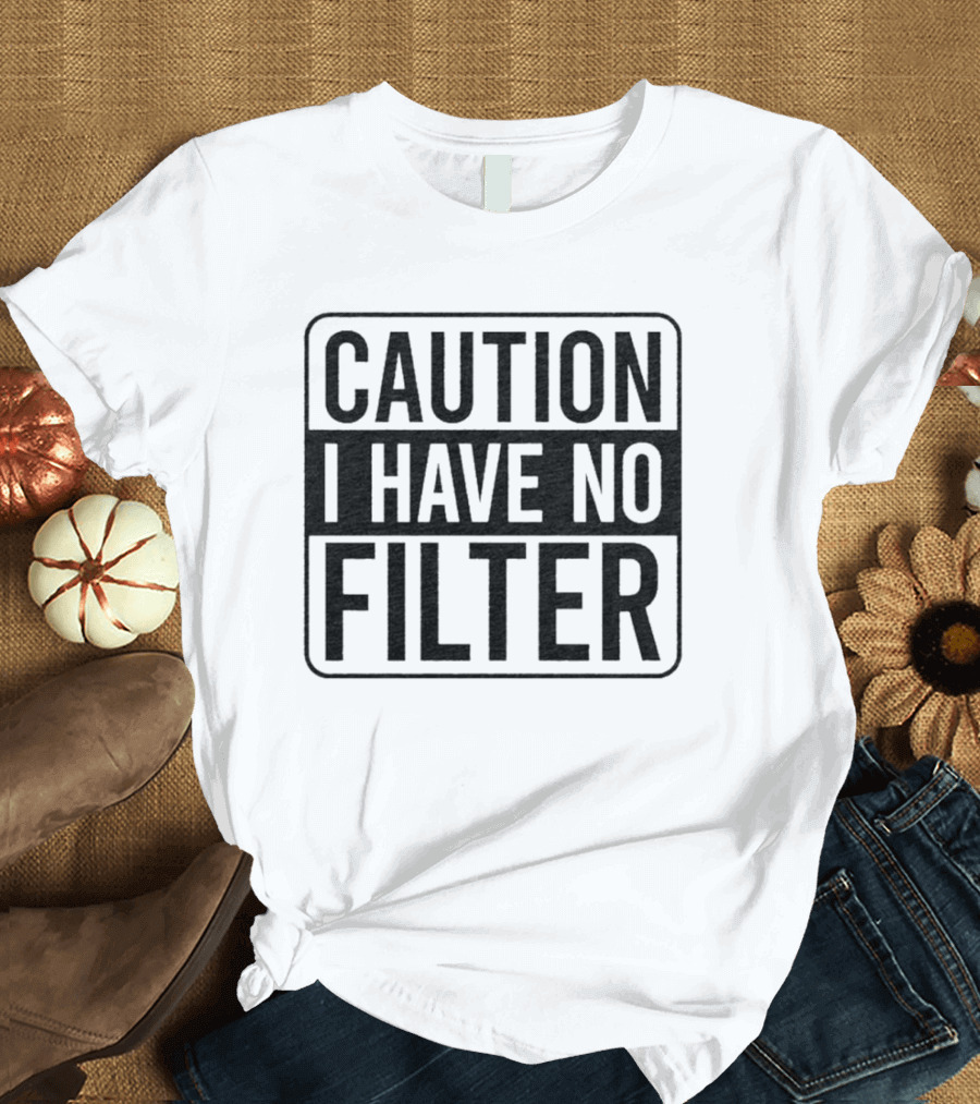 Caution I Have No Filter Bold Warning T-Shirt