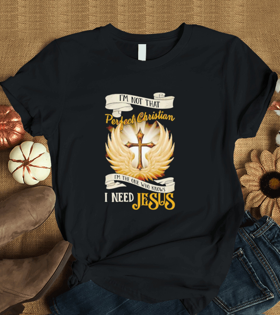 I'm Not That Perfect Christian I Need Jesus Cross With Wings T-Shirt