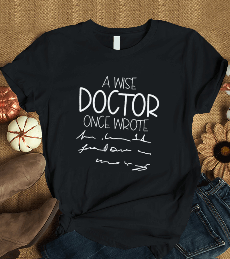 A Wise Doctor Once Wrote Illegible Handwriting Humor T-Shirt