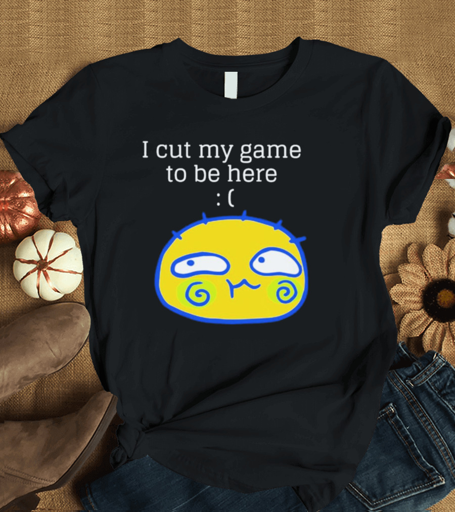 I Cut My Game To Be Here Sad Face Emoji T-Shirt