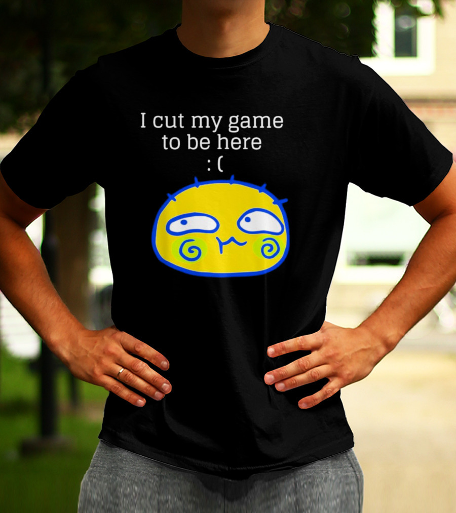 I Cut My Game To Be Here Sad Face Emoji T-Shirt