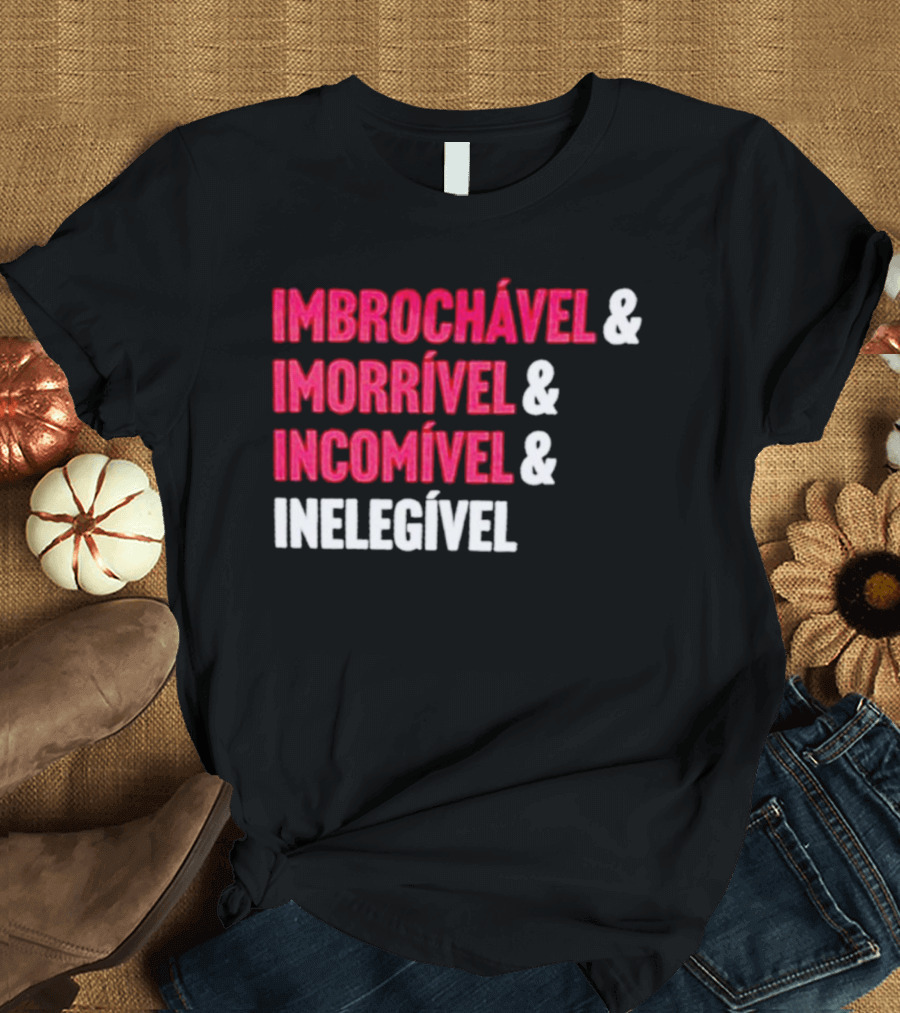 Imbrochável Imorrível Incomível Inelegível T-Shirt