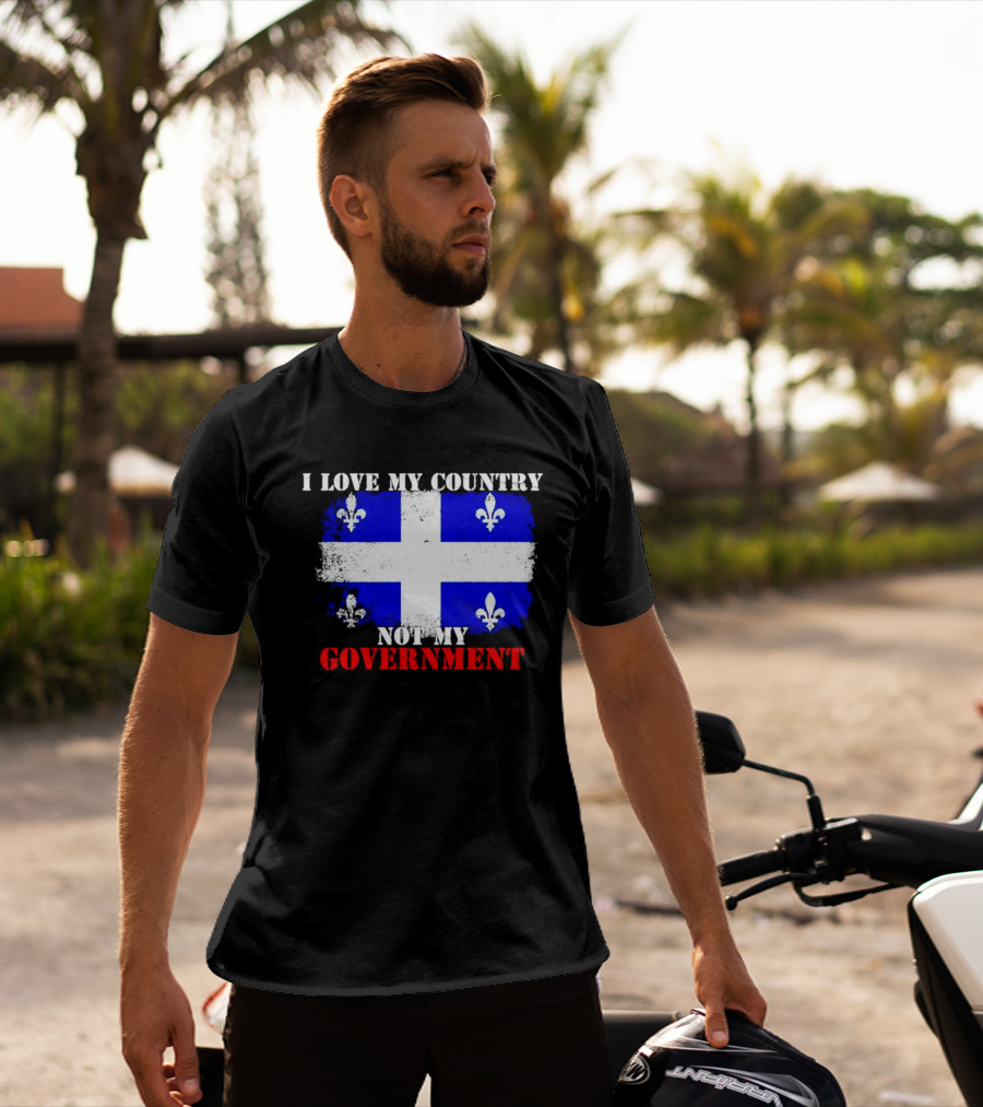 Quebec Flag I Love My Country Not My Government Fleur-de-lis T-Shirt