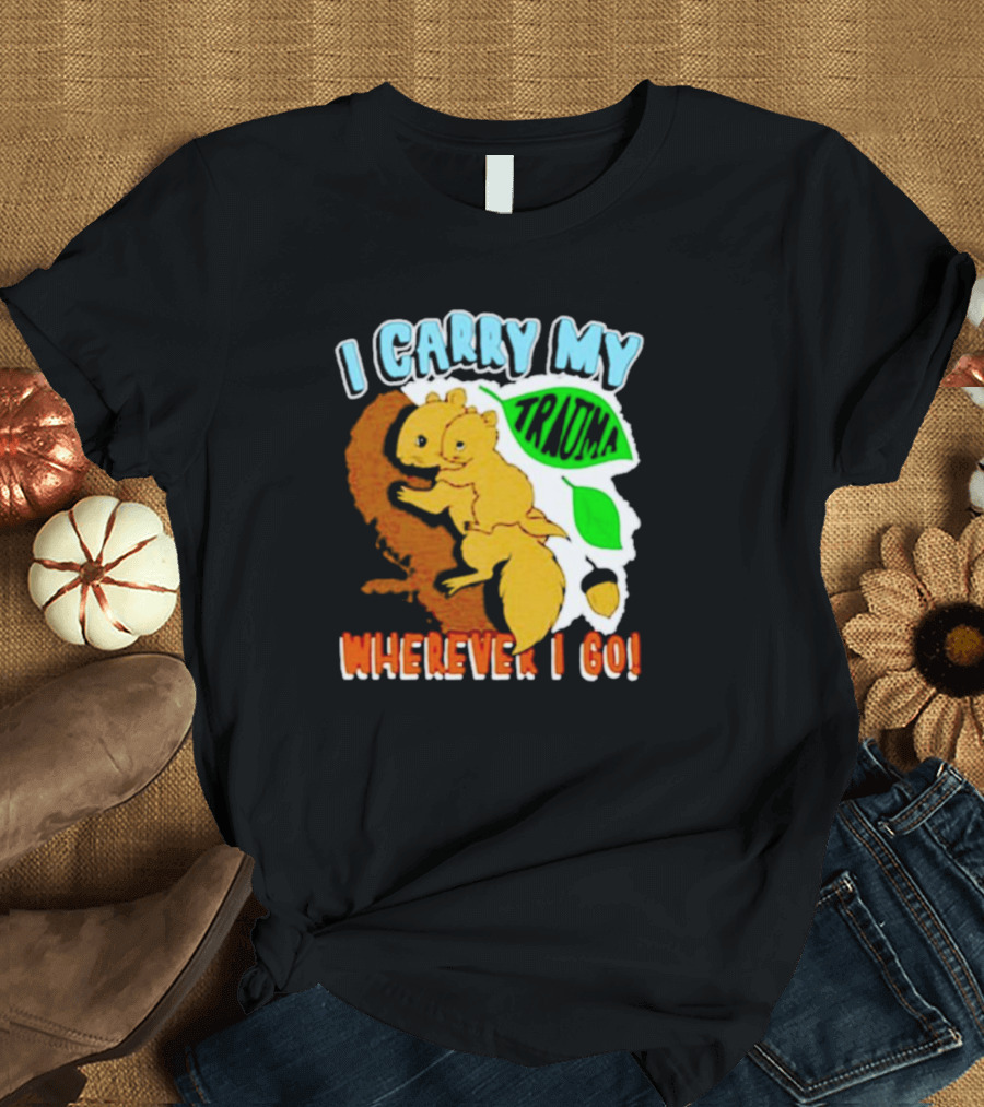 I Carry My Trauma Wherever I Go Squirrel T-Shirt