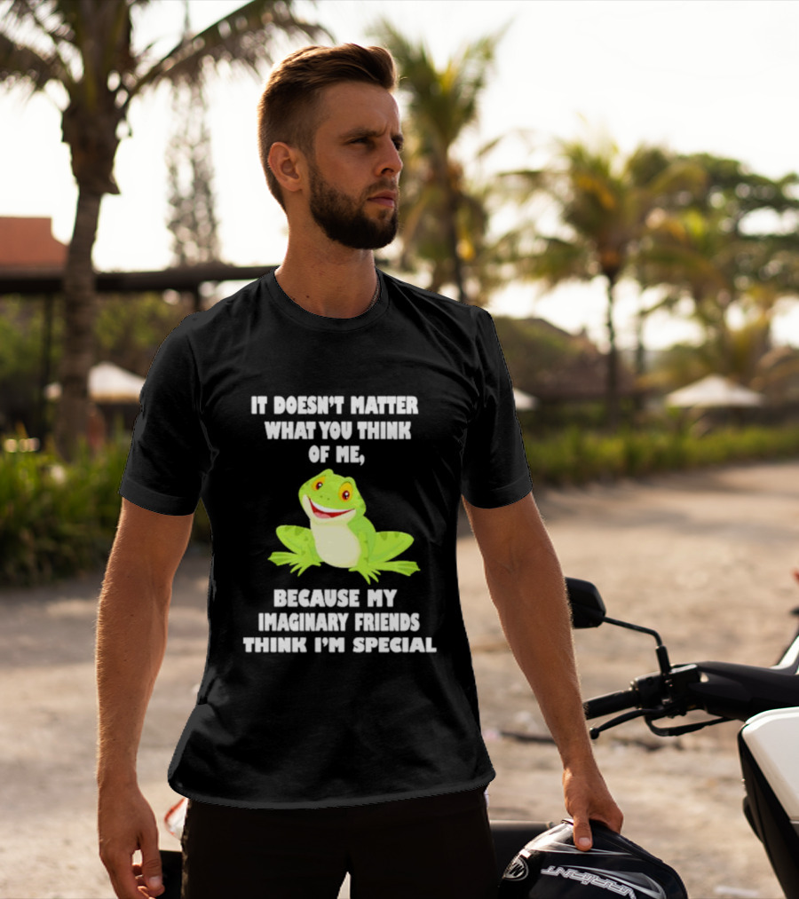 It Doesn’t Matter What You Think Of Me Because My Imaginary Friends Think I’m Special Frog T-Shirt
