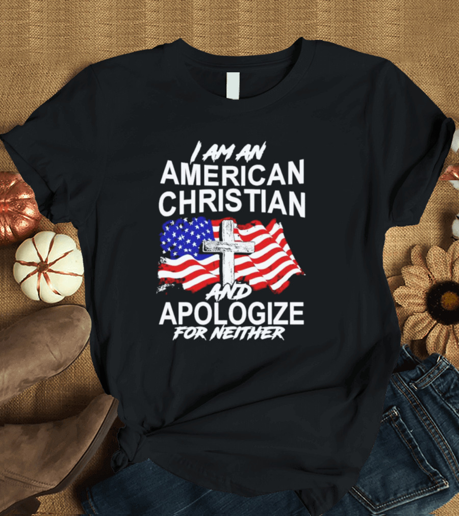 I Am An American Christian With Cross And USA Flag Background And Apologize For Neither T-Shirt