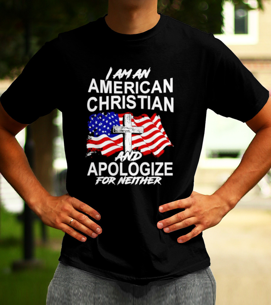I Am An American Christian With Cross And USA Flag Background And Apologize For Neither T-Shirt