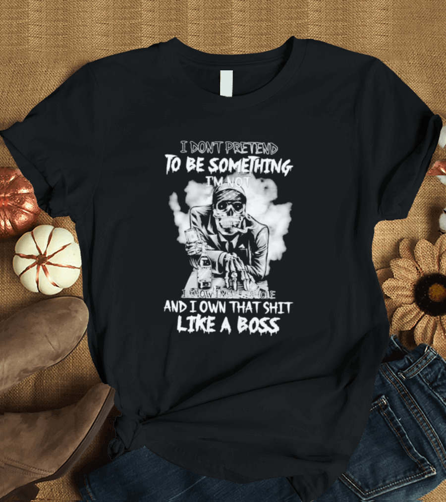 I Don't Pretend To Be Something I'm Not I Know I'm The Suicide I Own That Shit Like A Boss T-Shirt