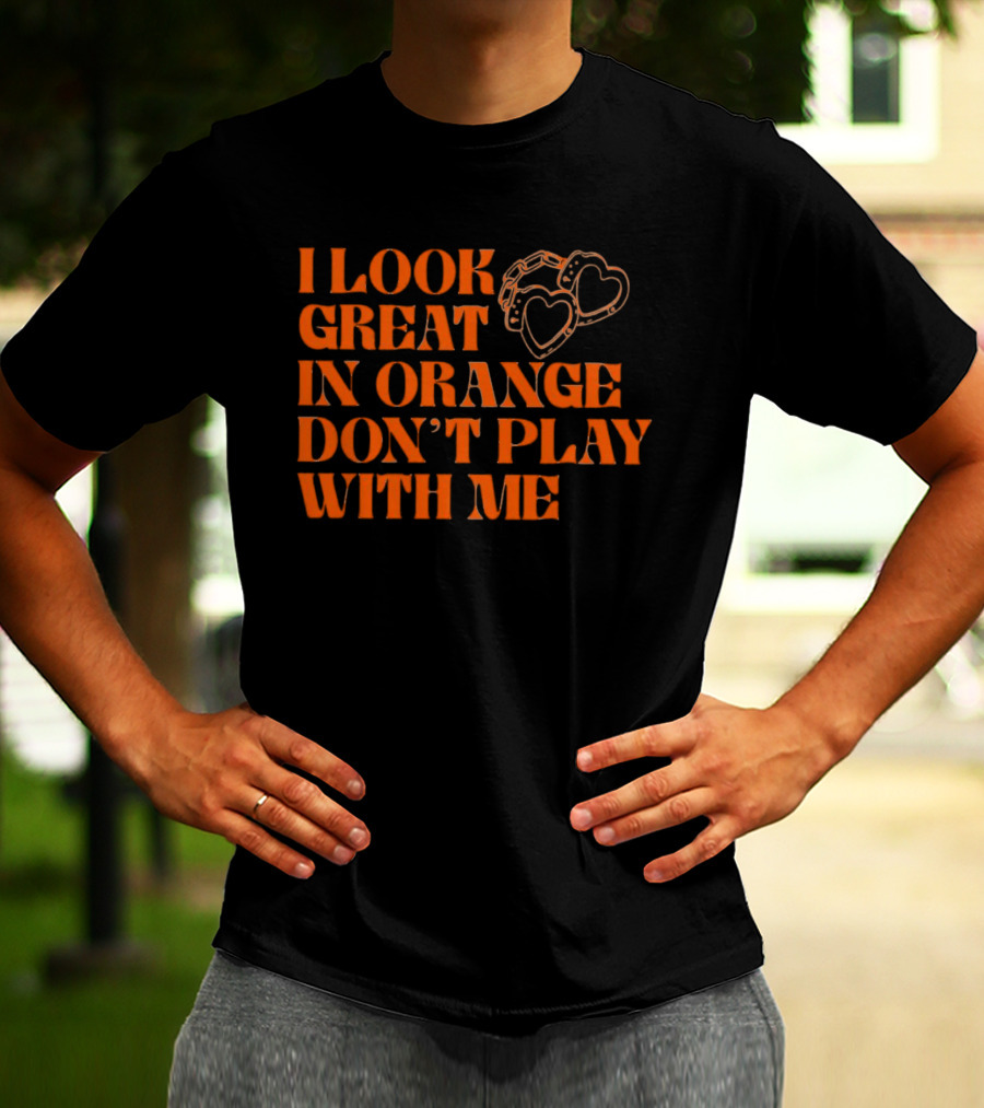 I Look Great In Orange Don't Play With Me Heart Handcuffs T-Shirt