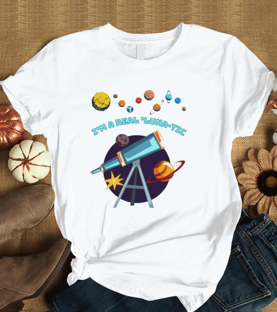 I’m A Real Luna-Tic Astronomy Planets Telescope T-Shirt