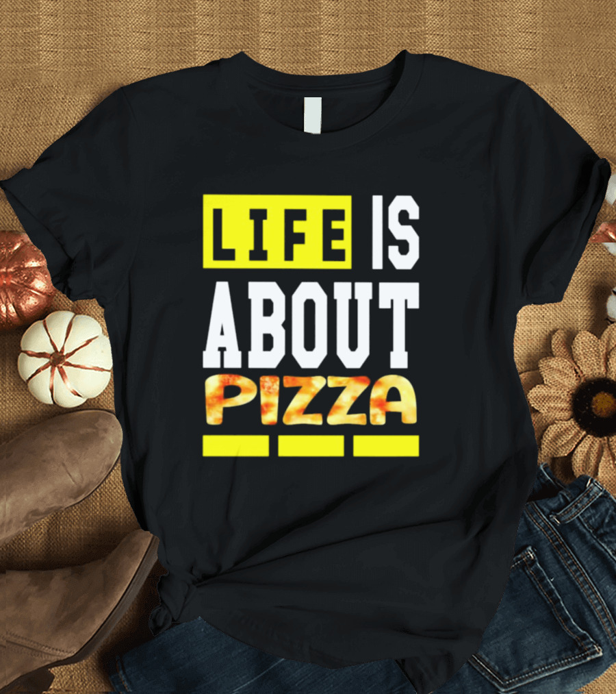Life Is About Pizza Text Yellow White Pizza T-Shirt