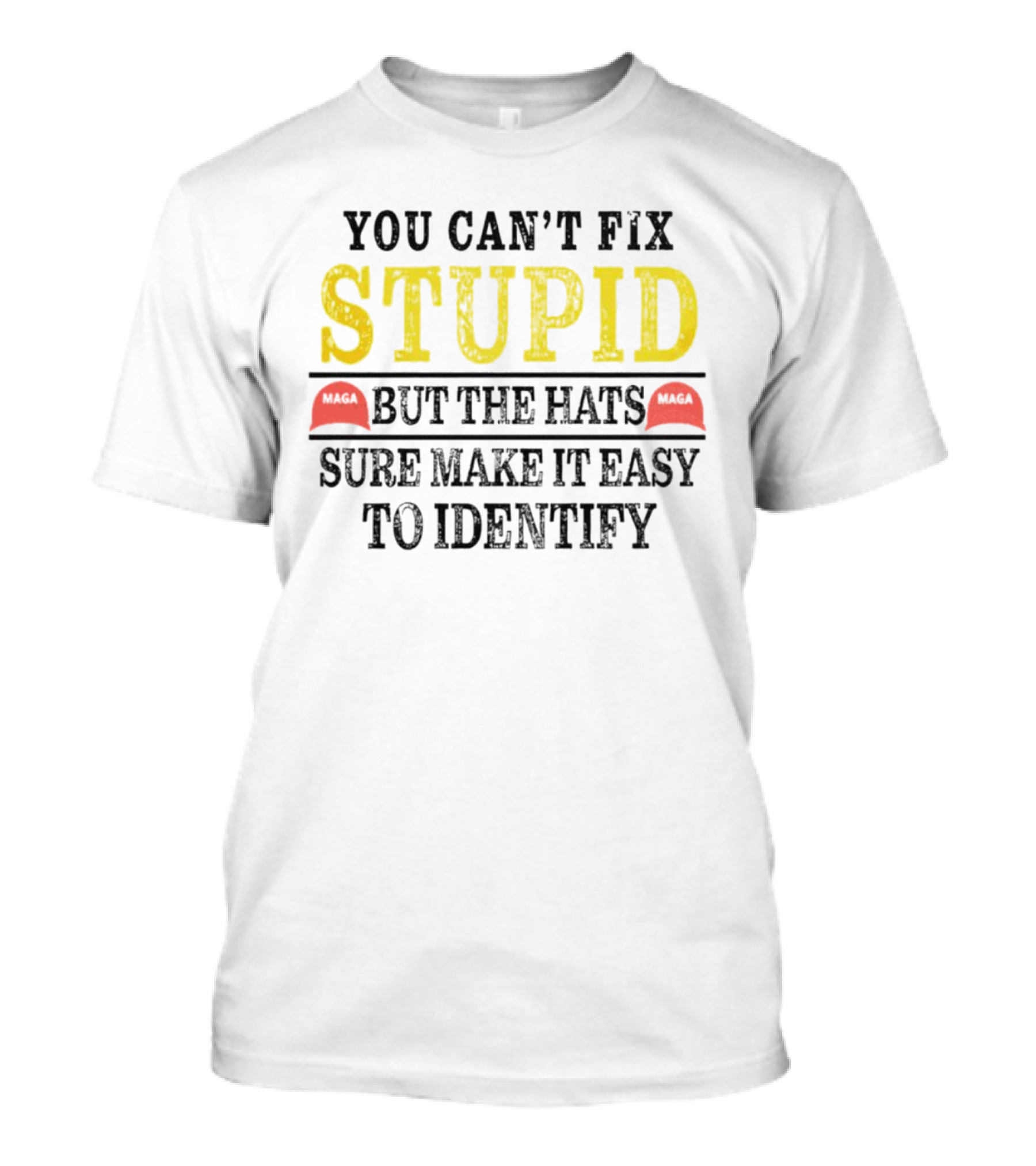 You Can’t Fix Stupid But The Hats MAGA Sure Make It Easy To Identify T-Shirt