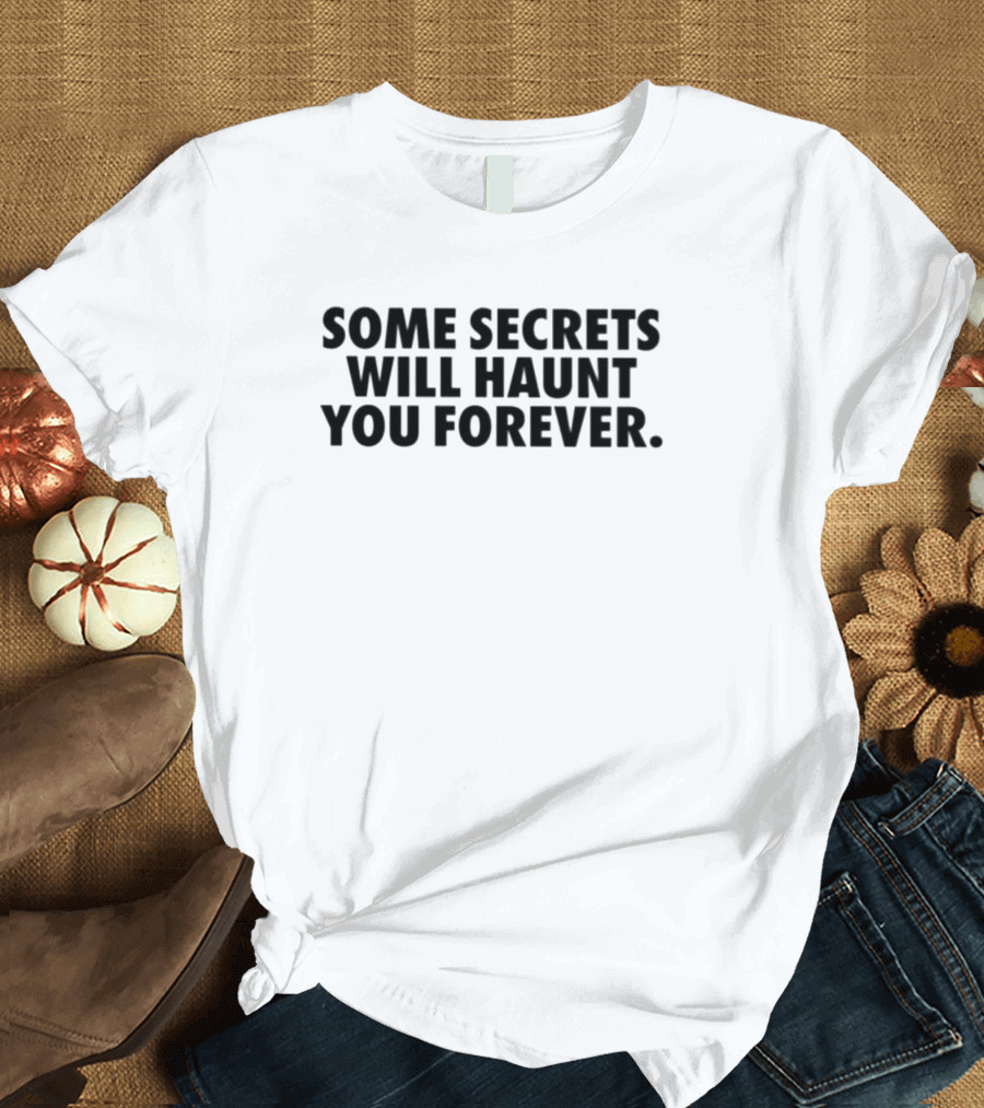 Some Secrets Will Haunt You Forever T-Shirt