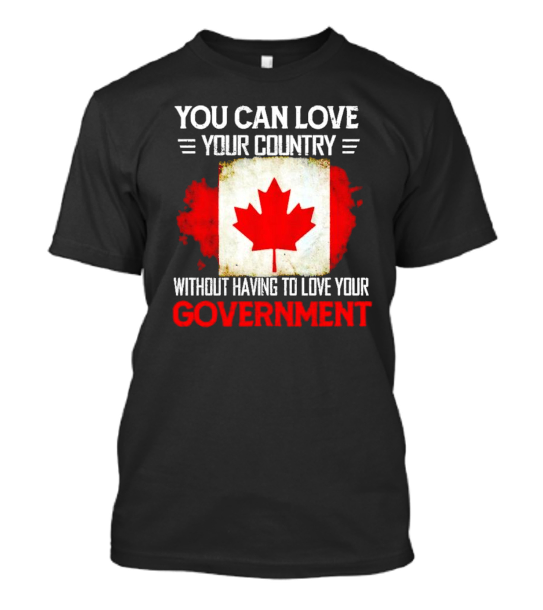 You Can Love Your Country Without Having To Love Your Government Canada Flag T-Shirt