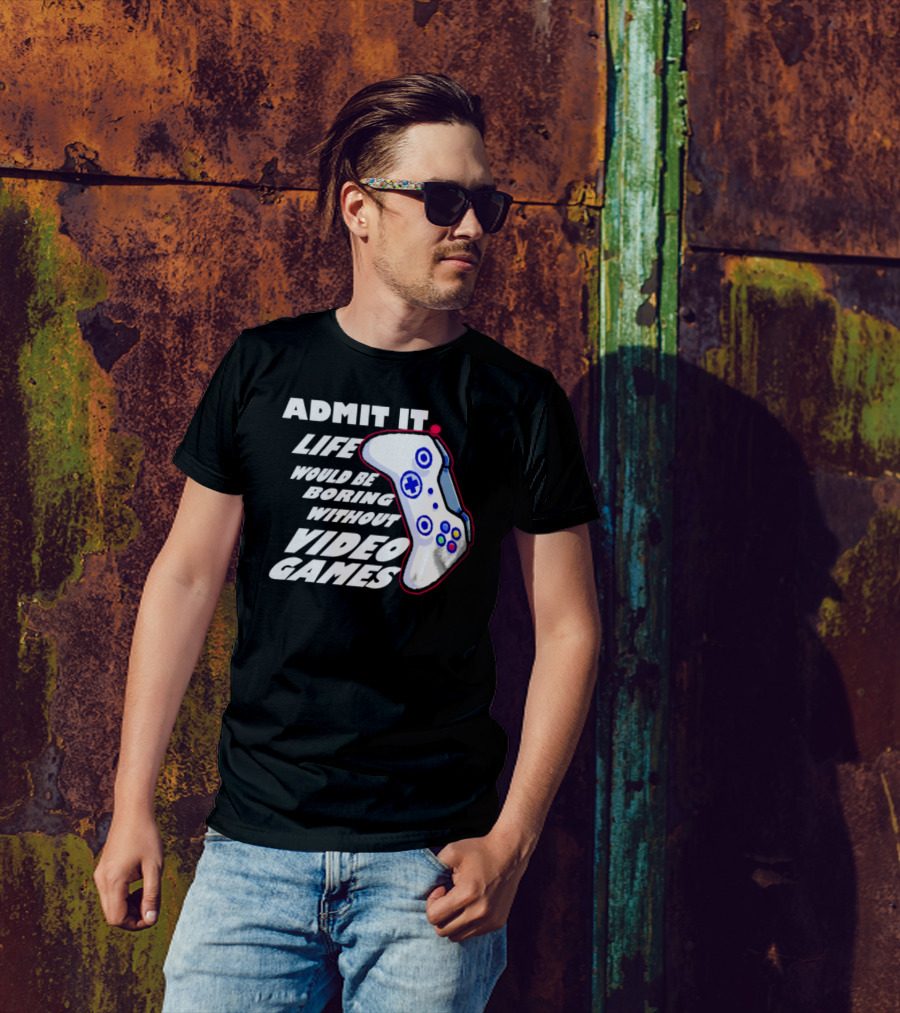 Admit It Life Would Be Boring Without Video Games Controller T-Shirt