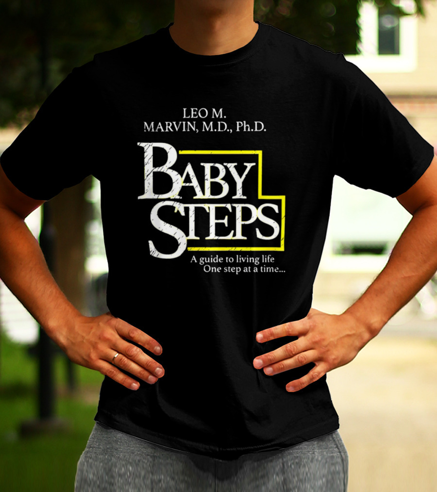 Leo M Marvin M.D. Ph.D. Baby Steps A Guide To Living Life One Step At A Time T-Shirt