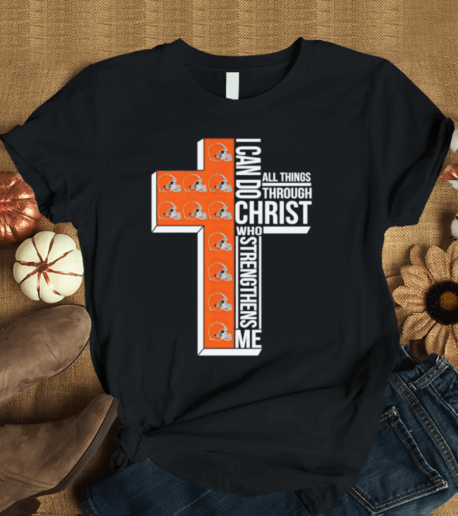 Cleveland Browns I Can Do All Things Through Christ Who Strengthens Me Cross Browns Helmets T-Shirt