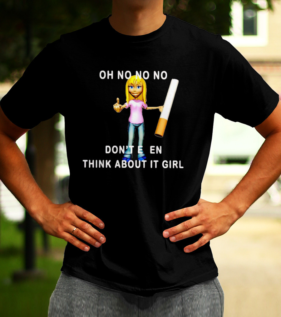 OH NO NO NO DON’T EVEN THINK ABOUT IT GIRL Cartoon Character Holding A Cigarette T-Shirt