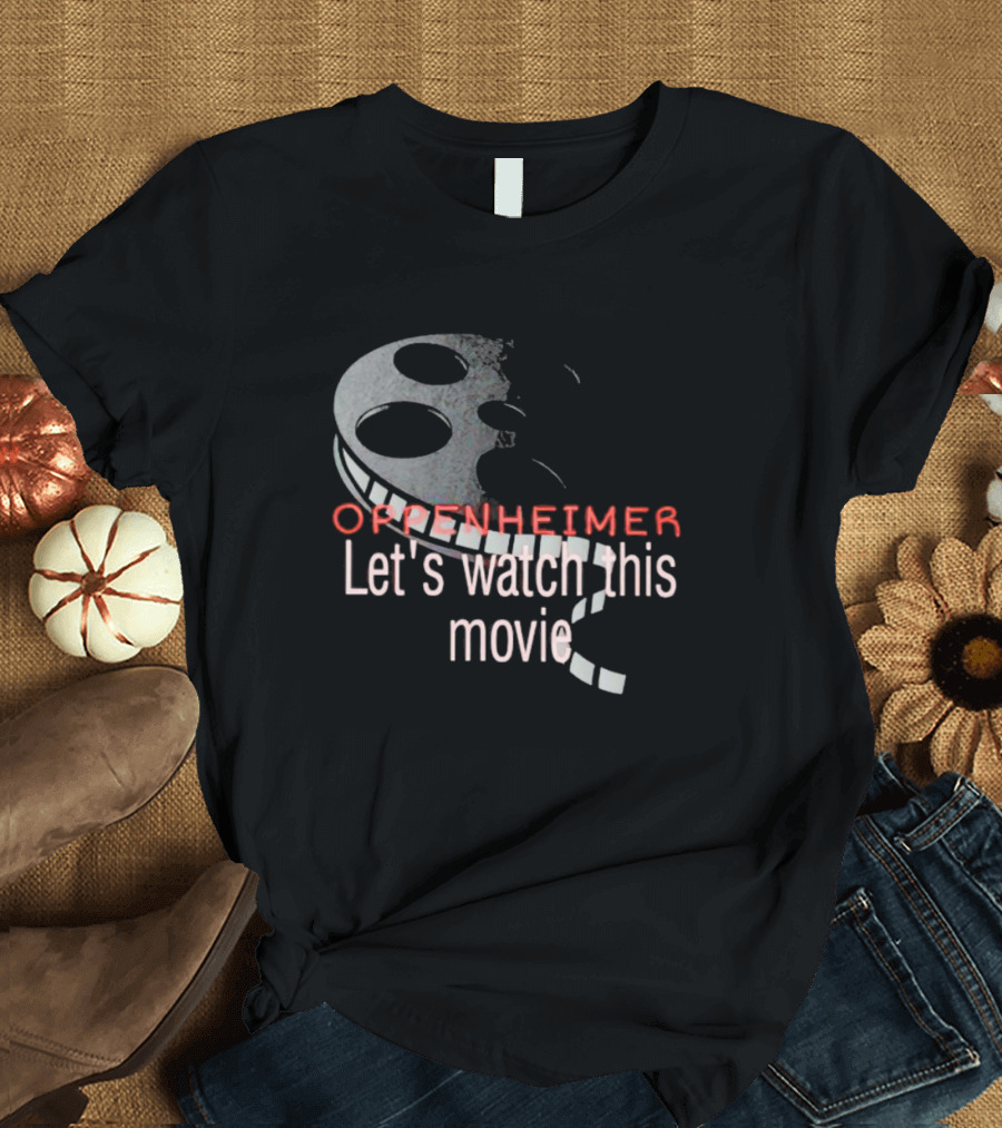 Oppenheimer Let's Watch This Movie Film Reel T-Shirt