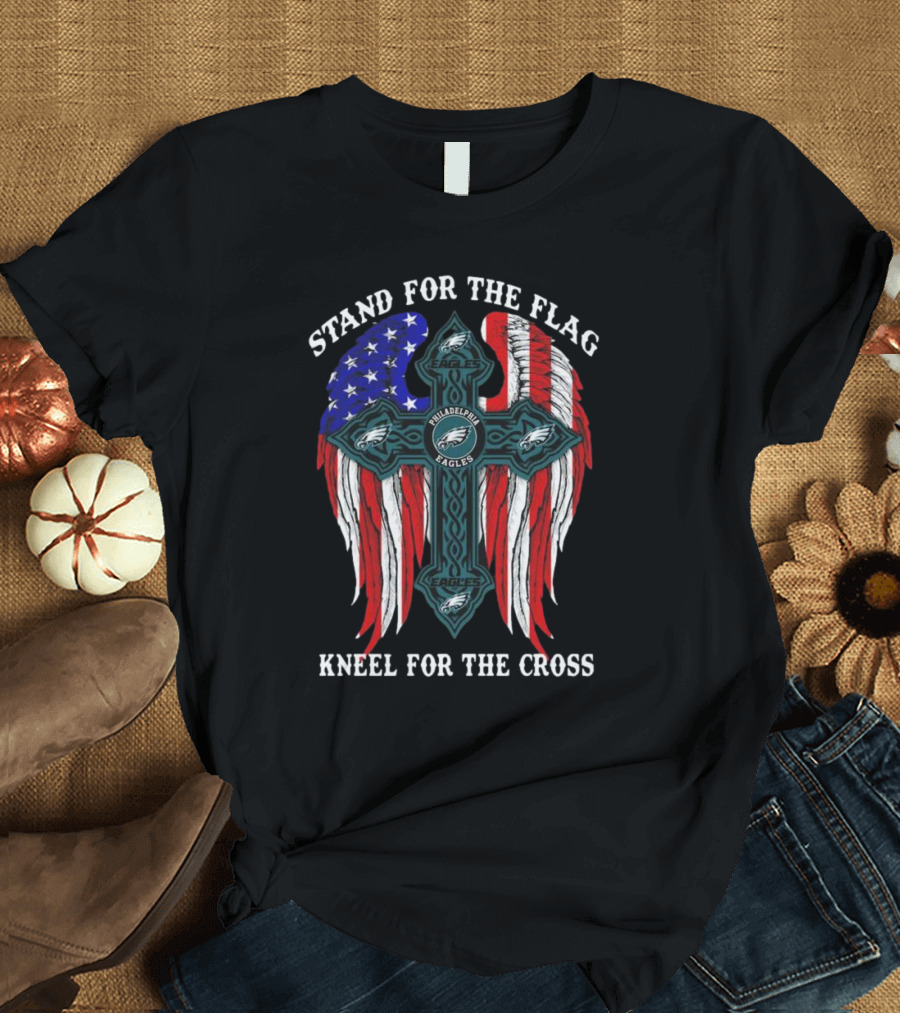 Philadelphia Eagles Stand For The Flag Kneel For The Cross American Flag Wings T-Shirt