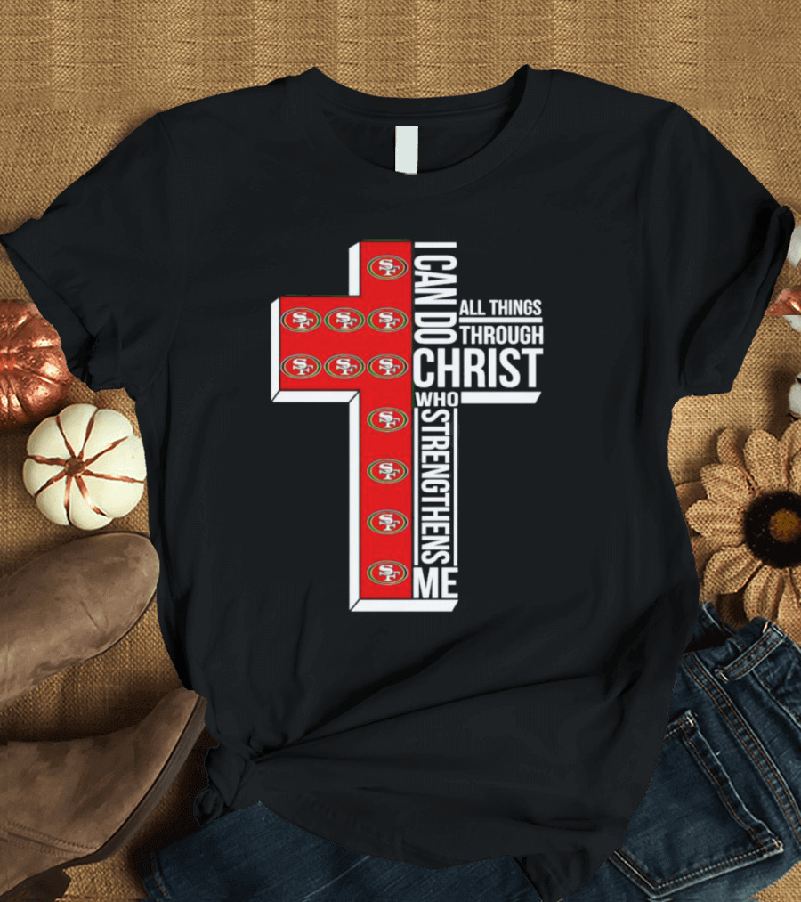 San Francisco 49ers I Can Do All Things Through Christ Who Strengthens Me Cross T-Shirt