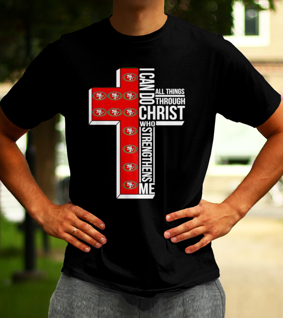 San Francisco 49ers I Can Do All Things Through Christ Who Strengthens Me Cross T-Shirt