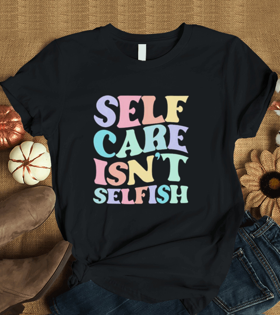 Self Care Isn't Selfish Pastel Typography T-Shirt
