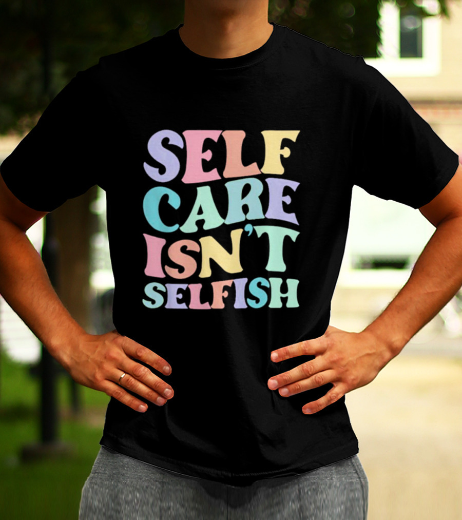 Self Care Isn't Selfish Pastel Typography T-Shirt