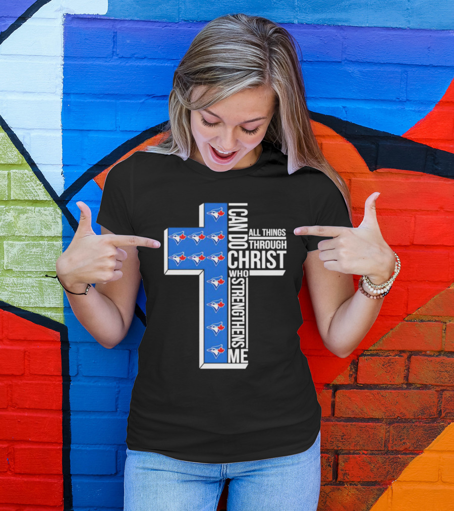 Toronto Blue Jays Faithful I Can Do All Things Through Christ Who Strengthens Me T-Shirt