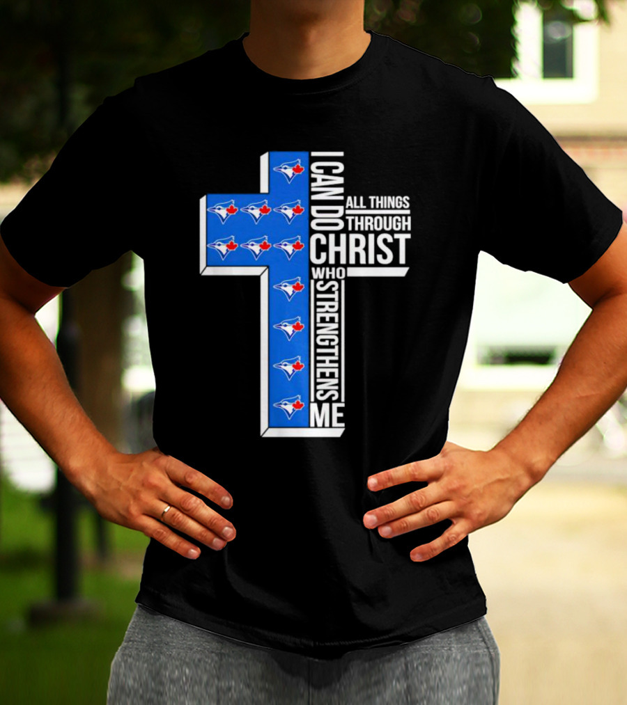 Toronto Blue Jays Faithful I Can Do All Things Through Christ Who Strengthens Me T-Shirt