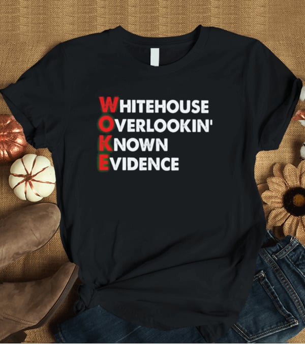 WOKE WHITE HOUSE OVERLOOKIN' KNOWN EVIDENCE T-Shirt