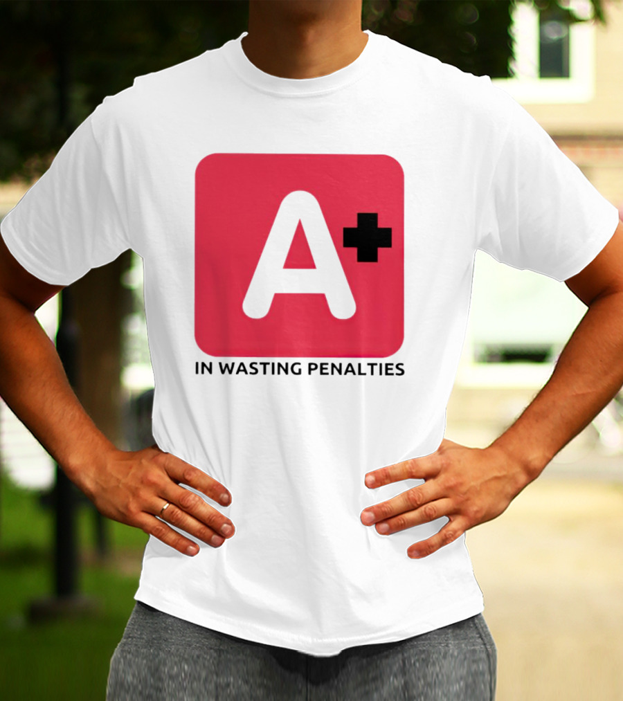A Plus In Wasting Penalties T-Shirt