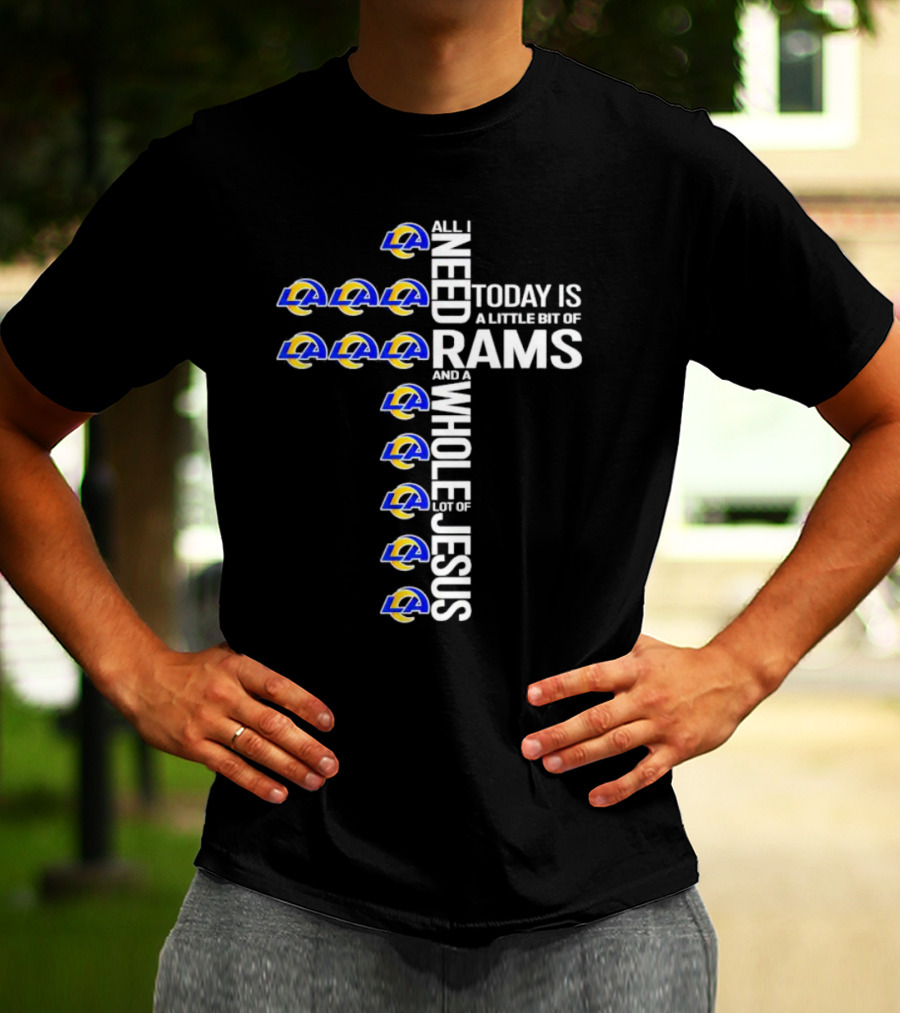 All I Need Today Is A Little Bit Of Rams And A Whole Lot Of Jesus T-Shirt