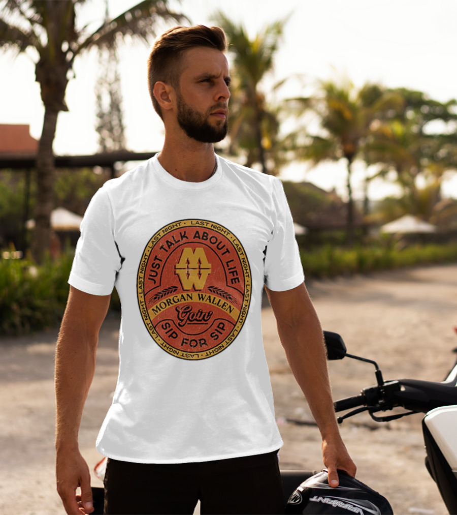 Morgan Wallen Just Talk About Life Goin Sip For Sip Last Night T-Shirt