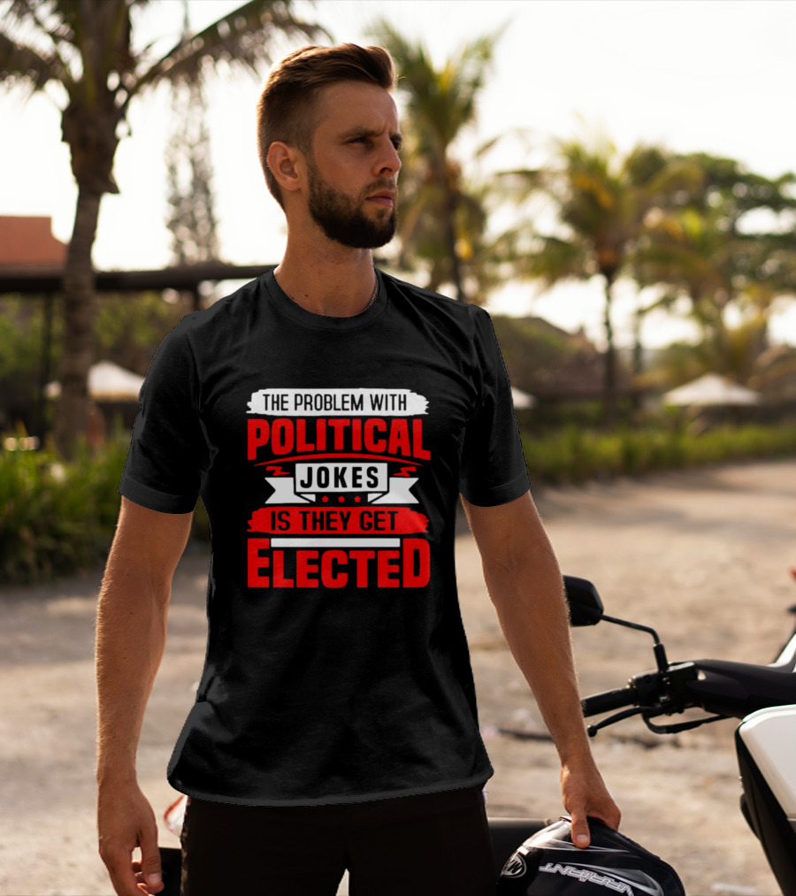 The Problem With Political Jokes Is They Get Elected Red T-Shirt
