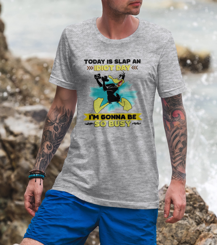Today Is Slap An Idiot Day Daffy Duck I'm Gonna Be So Busy T-Shirt