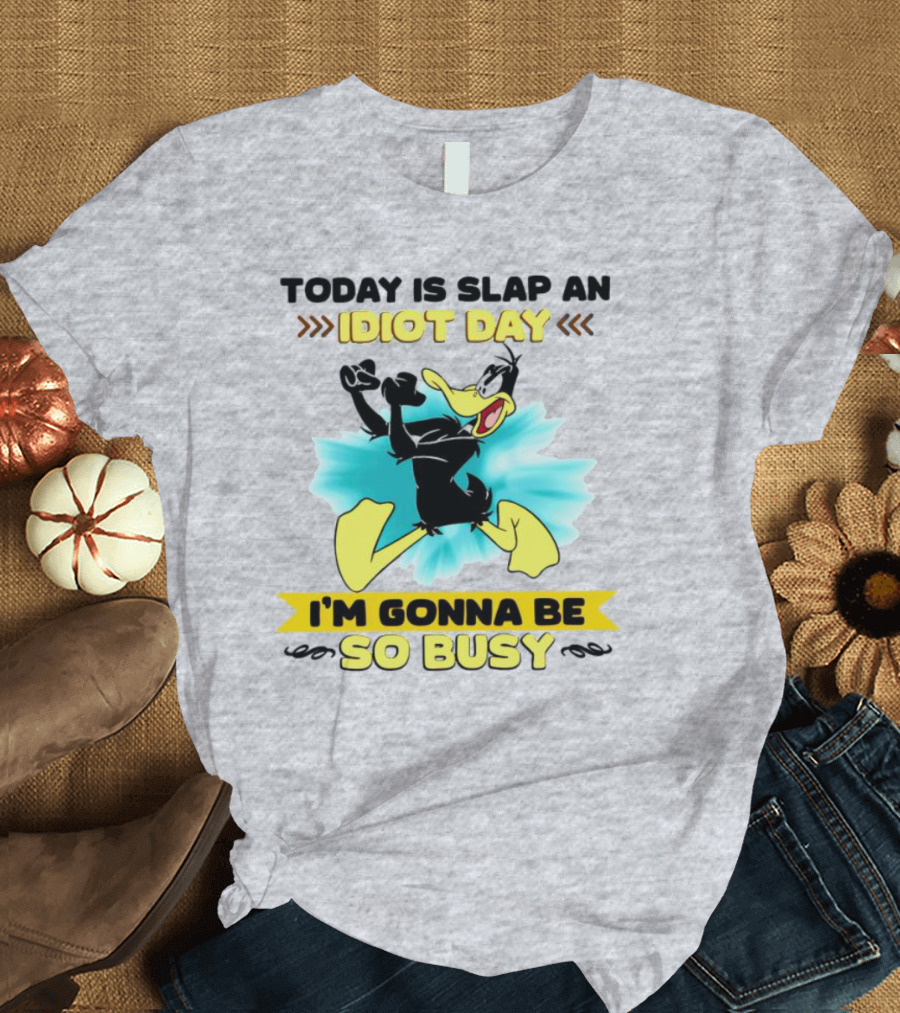 Today Is Slap An Idiot Day Daffy Duck I'm Gonna Be So Busy T-Shirt
