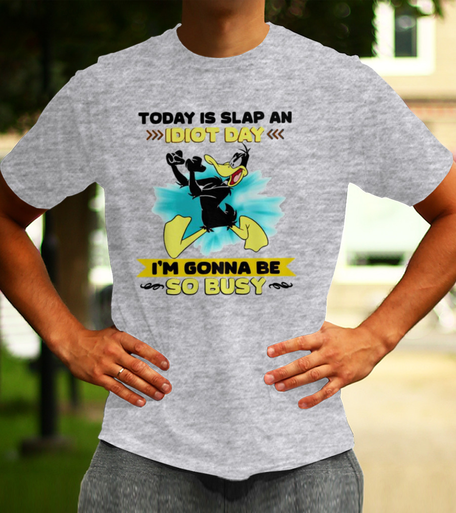 Today Is Slap An Idiot Day Daffy Duck I'm Gonna Be So Busy T-Shirt