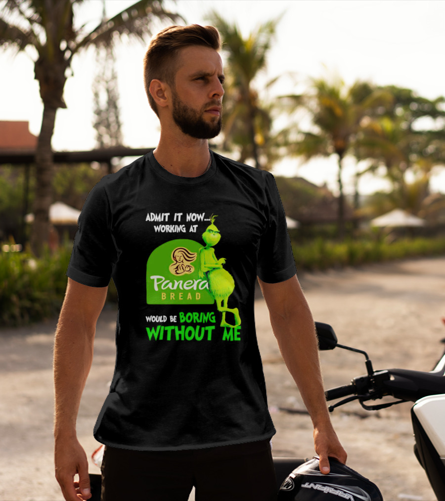 Admit It Now Working At Panera Bread Would Be Boring Without Me Grinch T-Shirt