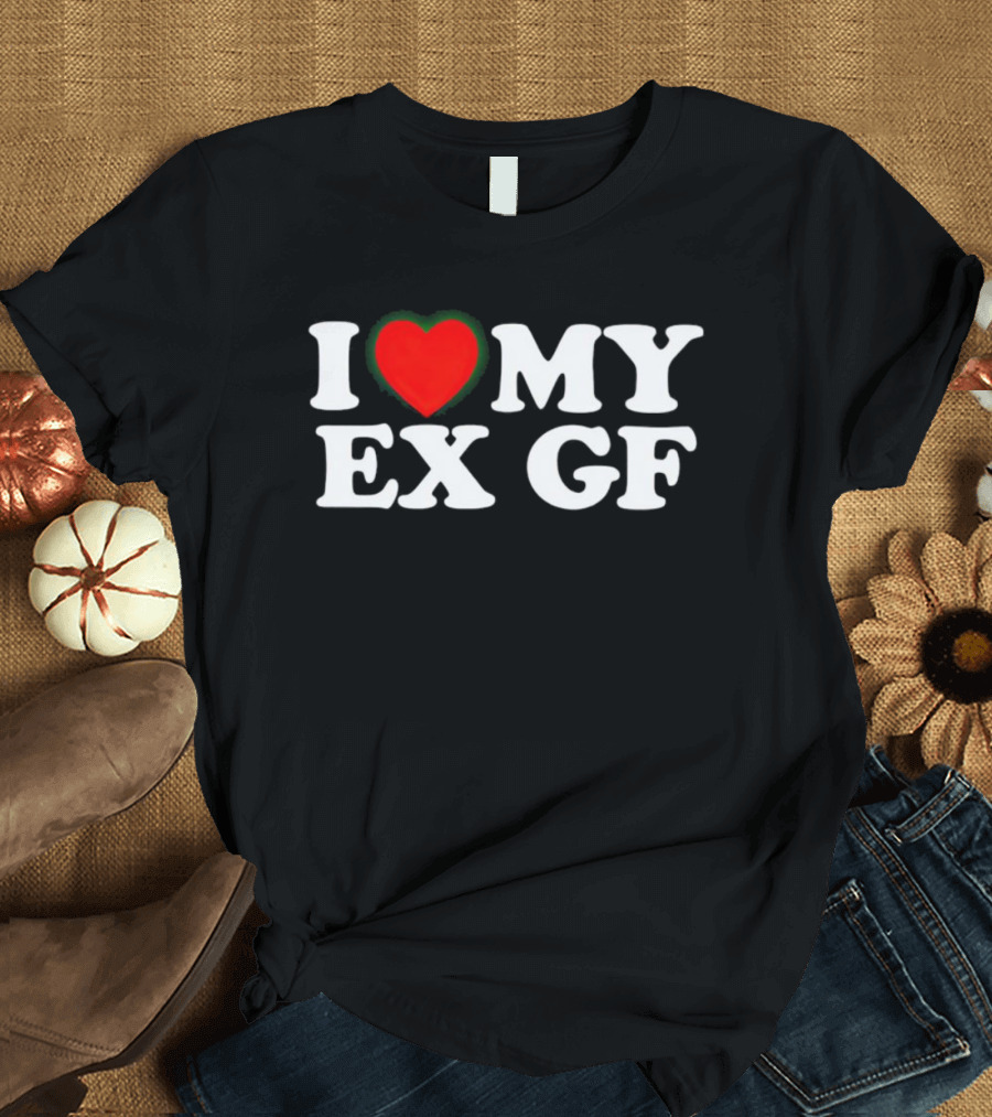 I Love My Ex GF T-Shirt