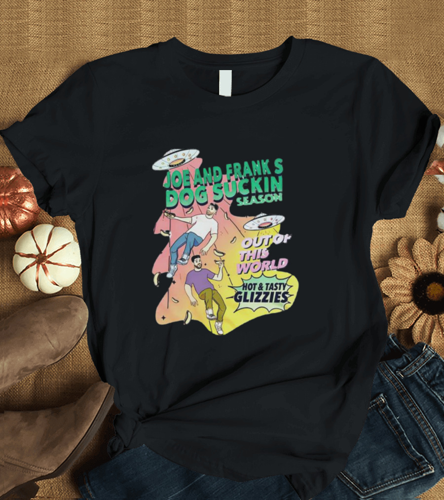 Joe And Frank's Dog Suckin' Season Out Of This World Hot And Tasty Glizzies T-Shirt