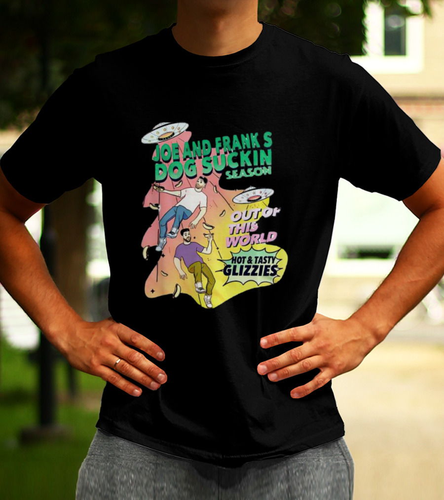 Joe And Frank's Dog Suckin' Season Out Of This World Hot And Tasty Glizzies T-Shirt