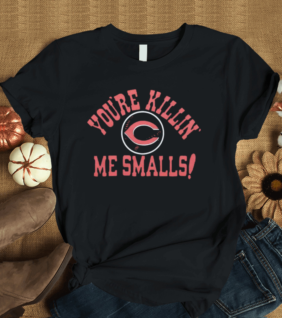 You're Killin' Me Smalls C Cincinnati Reds T-Shirt