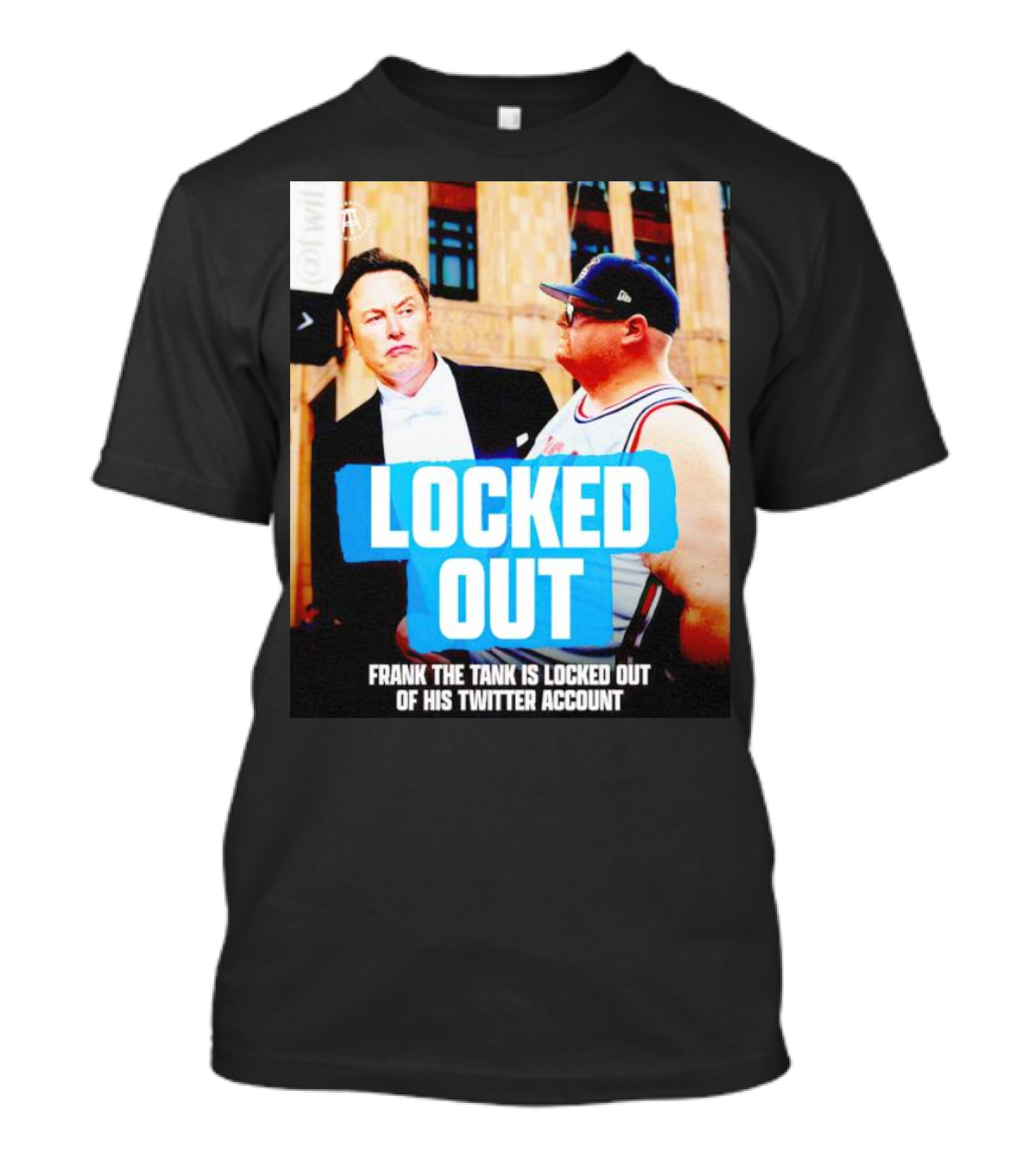 LOCKED OUT FRANK THE TANK IS LOCKED OUT OF HIS TWITTER ACCOUNT ELON MUSK T-Shirt