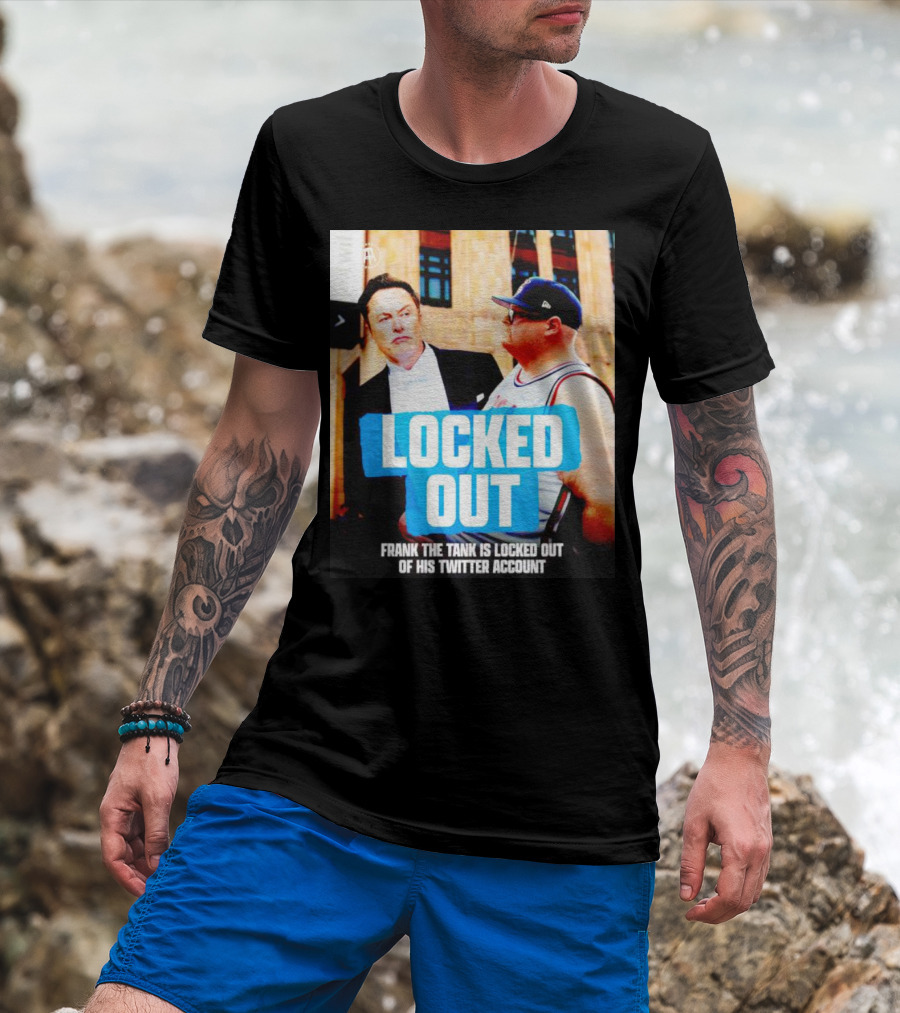 LOCKED OUT FRANK THE TANK IS LOCKED OUT OF HIS TWITTER ACCOUNT ELON MUSK T-Shirt