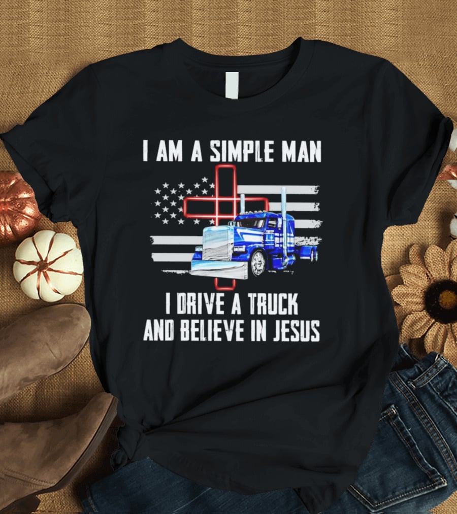 I Am A Simple Man I Drive A Truck And Believe In Jesus American Flag And Cross T-Shirt