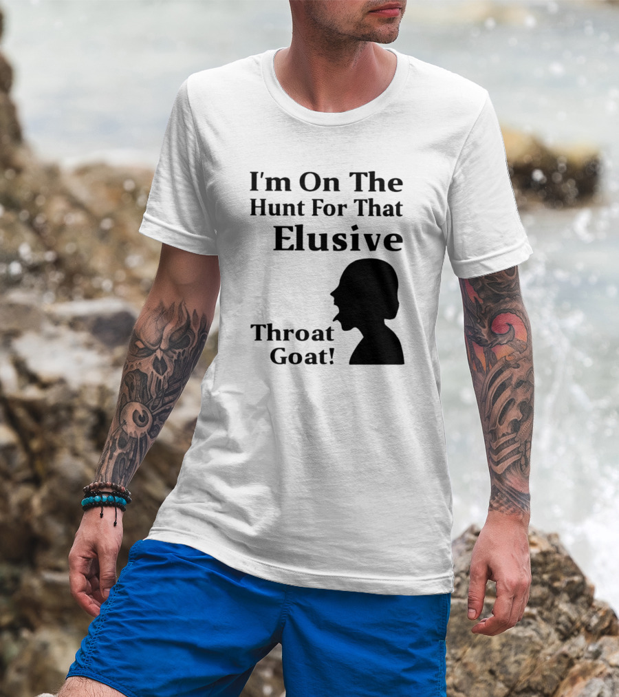 I'm On The Hunt For That Elusive Throat Goat T-Shirt