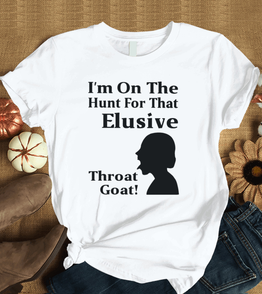 I'm On The Hunt For That Elusive Throat Goat T-Shirt